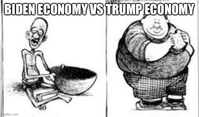 Biden economy, hungry |  BIDEN ECONOMY VS TRUMP ECONOMY | image tagged in hungry,economy,joe biden | made w/ Imgflip meme maker