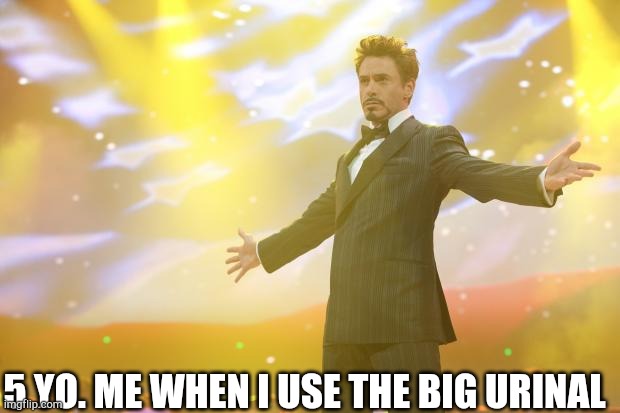 Tony Stark success | 5 YO. ME WHEN I USE THE BIG URINAL | image tagged in tony stark success | made w/ Imgflip meme maker
