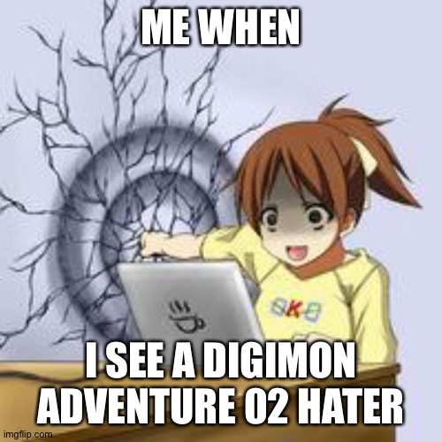 Anime wall punch | ME WHEN; I SEE A DIGIMON ADVENTURE 02 HATER | image tagged in anime wall punch | made w/ Imgflip meme maker