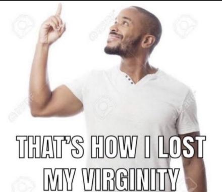 That's how I lost my virginity Blank Meme Template