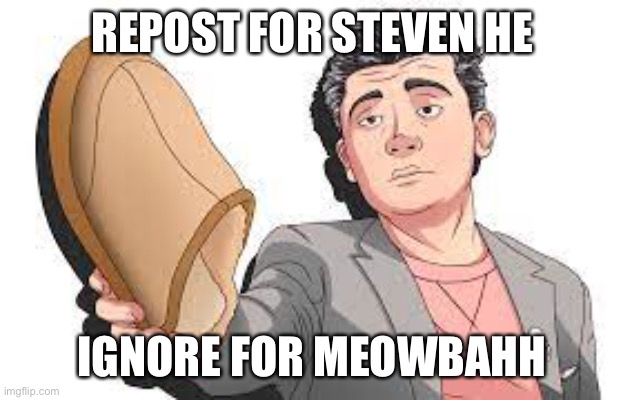 REPOST FOR STEVEN HE; IGNORE FOR MEOWBAHH | made w/ Imgflip meme maker