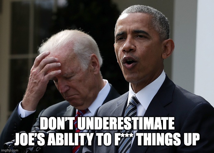 Don’t Underestimate Joe’s Ability to F*** Things Up | DON’T UNDERESTIMATE JOE’S ABILITY TO F*** THINGS UP | image tagged in obama speaking biden sleeping | made w/ Imgflip meme maker