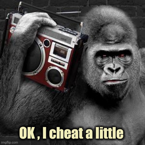 gorilla radio | OK , I cheat a little | image tagged in gorilla radio | made w/ Imgflip meme maker