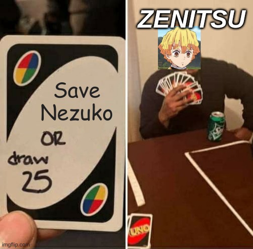Zenitsu Be Simpin' | ZENITSU; Save Nezuko | image tagged in memes,uno draw 25 cards,demon slayer,zenitsu | made w/ Imgflip meme maker