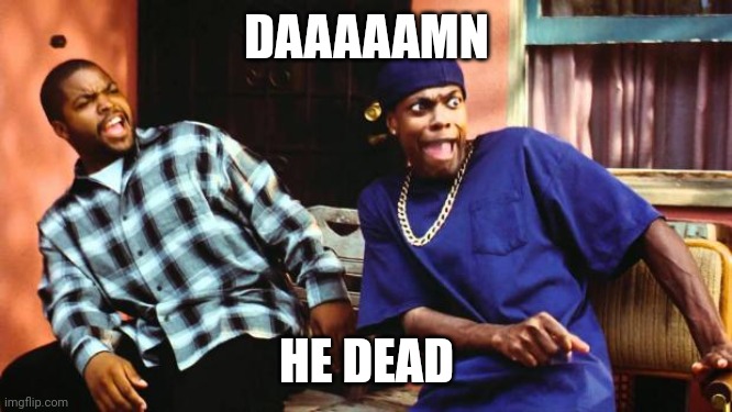 Ice Cube Damn | DAAAAAMN HE DEAD | image tagged in ice cube damn | made w/ Imgflip meme maker
