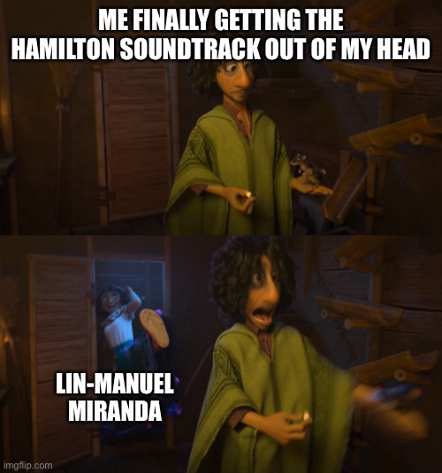 Encanto Bruno Mirabel |  ME FINALLY GETTING THE HAMILTON SOUNDTRACK OUT OF MY HEAD; LIN-MANUEL MIRANDA | image tagged in encanto bruno mirabel,hamilton | made w/ Imgflip meme maker