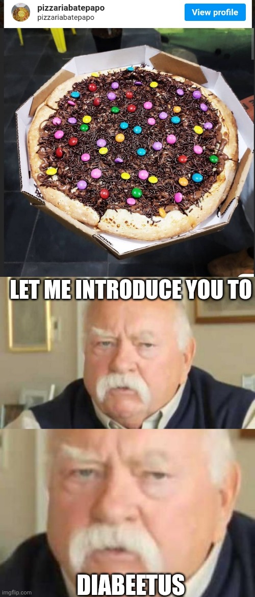 THAT PIZZA MAY KILL YOU | LET ME INTRODUCE YOU TO; DIABEETUS | image tagged in wilford brimley,memes,pizza,pizza time | made w/ Imgflip meme maker