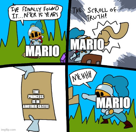 The scroll of truth | MARIO; MARIO; THE PRINCESS IS IN ANOTHER CASTLE; MARIO | image tagged in the scroll of truth | made w/ Imgflip meme maker