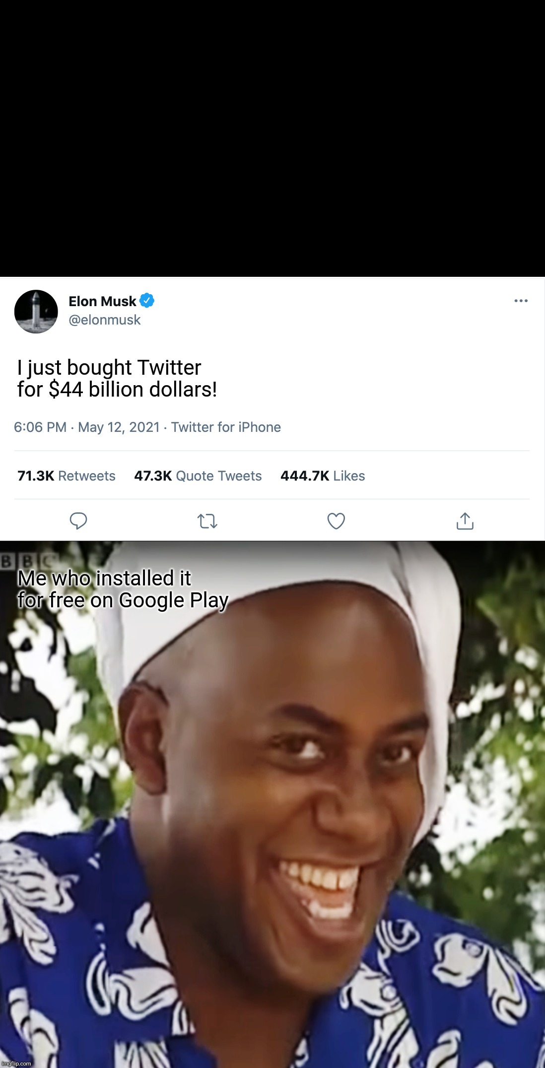 He's an  idiot :) | I just bought Twitter for $44 billion dollars! Me who installed it for free on Google Play | image tagged in elon musk blank tweet,hehe boi | made w/ Imgflip meme maker