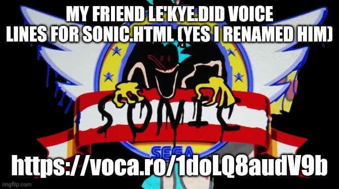 MY FRIEND LE'KYE.DID VOICE LINES FOR SONIC.HTML (YES I RENAMED HIM); https://voca.ro/1doLQ8audV9b | image tagged in destruction html logo | made w/ Imgflip meme maker