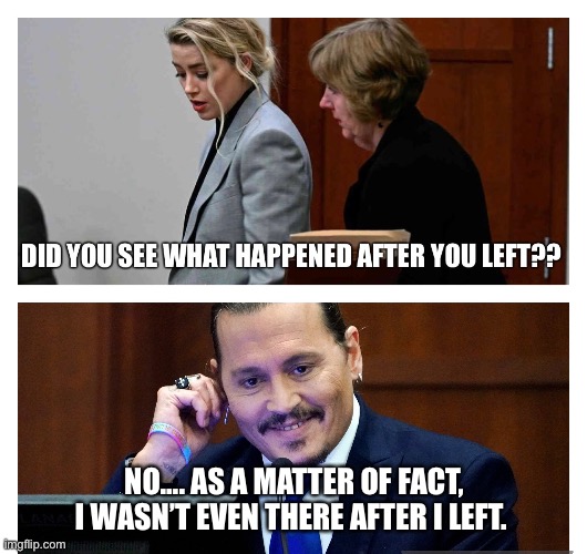 Johnny Depp Amber Heard trial violence |  NO…. AS A MATTER OF FACT, I WASN’T EVEN THERE AFTER I LEFT. | image tagged in johnny depp,amber heard,courtroom,slander,judge,lawyers | made w/ Imgflip meme maker