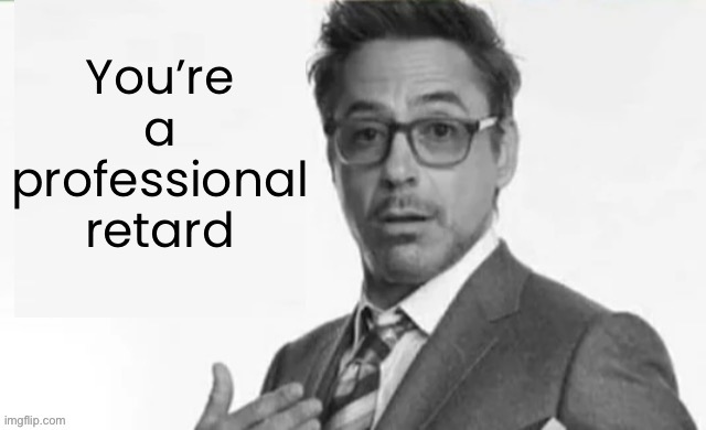 You’re a professional retard | made w/ Imgflip meme maker