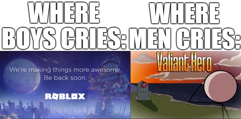 WHERE BOYS CRIES:; WHERE MEN CRIES: | image tagged in roblox down,saddest henry stickmin moment | made w/ Imgflip meme maker