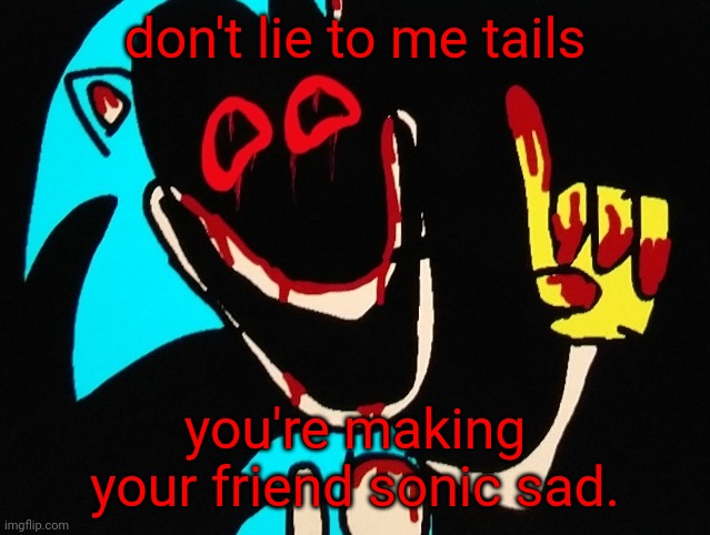 don't lie to me tails; you're making your friend sonic sad. | image tagged in don't lie | made w/ Imgflip meme maker