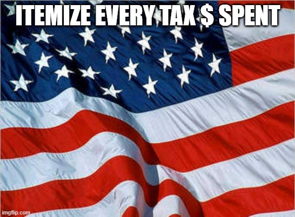USA Flag | ITEMIZE EVERY TAX $ SPENT | image tagged in usa flag | made w/ Imgflip meme maker