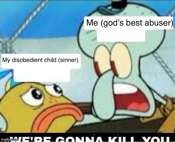 Squidward Scaring Child | Me (god’s best abuser); My disobedient child (sinner) | image tagged in squidward scaring child | made w/ Imgflip meme maker