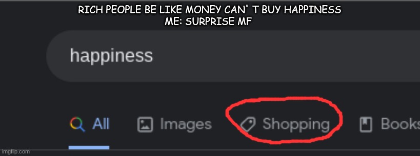 Surprise | RICH PEOPLE BE LIKE MONEY CAN' T BUY HAPPINESS
ME: SURPRISE MF | image tagged in explain | made w/ Imgflip meme maker