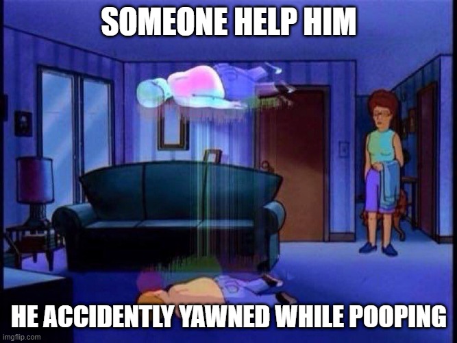 king of the hill bobby soul leaving body | SOMEONE HELP HIM; HE ACCIDENTLY YAWNED WHILE POOPING | image tagged in king of the hill bobby soul leaving body | made w/ Imgflip meme maker