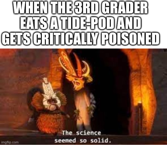 I feel it, And weirdly taste it | WHEN THE 3RD GRADER EATS A TIDE-POD AND GETS CRITICALLY POISONED | image tagged in madagascar,madagascar meme,king julian | made w/ Imgflip meme maker