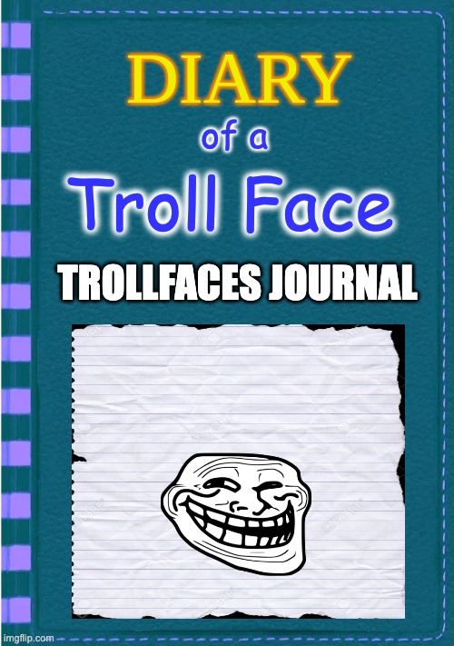 DOATF (Diary Of A Troll Face) | of a; Troll Face; TROLLFACES JOURNAL | image tagged in diary of a wimpy kid blank cover | made w/ Imgflip meme maker