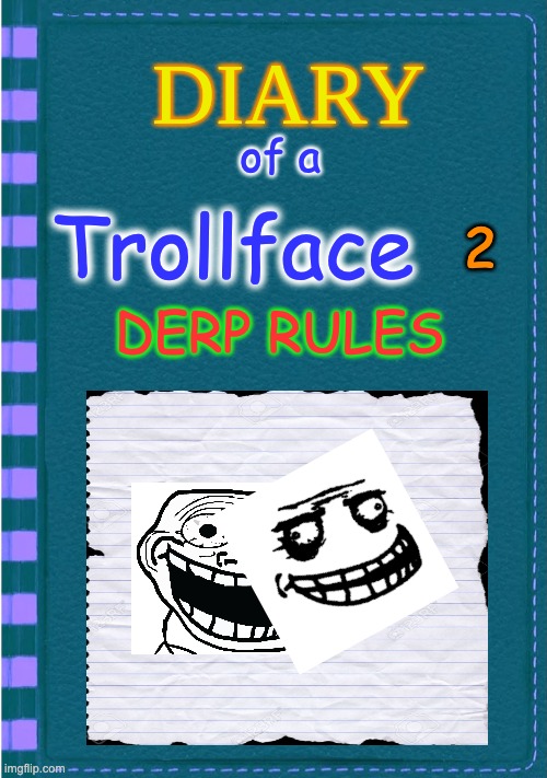 DOATF 2 | of a; 2; Trollface; DERP RULES | image tagged in diary of a wimpy kid blank cover | made w/ Imgflip meme maker