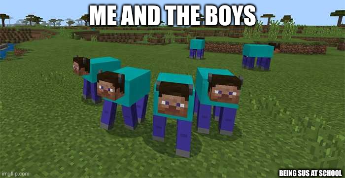 me and the boys | ME AND THE BOYS; BEING SUS AT SCHOOL | image tagged in me and the boys | made w/ Imgflip meme maker