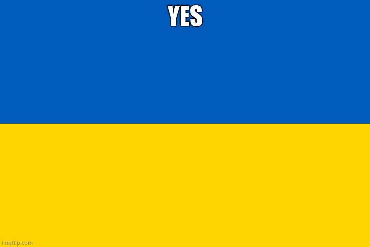 Ukraine flag | YES | image tagged in ukraine flag | made w/ Imgflip meme maker