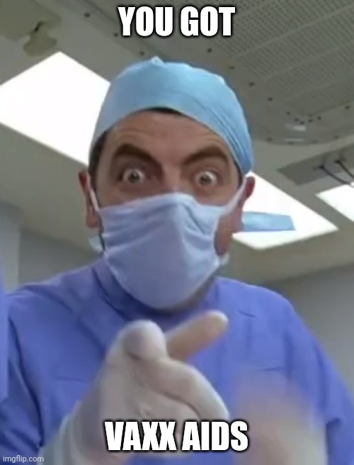 Mr. Bean |  YOU GOT; VAXX AIDS | image tagged in mr bean | made w/ Imgflip meme maker