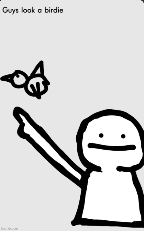 Guys look a birdi | image tagged in guys look a birdie,drawings | made w/ Imgflip meme maker