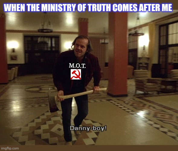 Oh Lawd they comin'! | WHEN THE MINISTRY OF TRUTH COMES AFTER ME; M.O.T. | image tagged in screaming liberal,commies,liberals problem,suck,moose | made w/ Imgflip meme maker