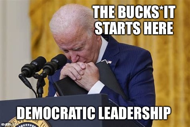 Democratic pride is overwhelming |  THE BUCKS*IT STARTS HERE; DEMOCRATIC LEADERSHIP | image tagged in crying,biden,incompetence,democrats,liberals,marxism | made w/ Imgflip meme maker