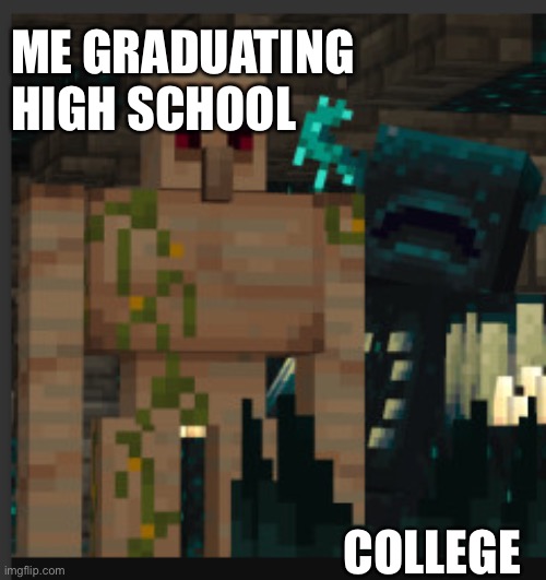 School never ends | ME GRADUATING HIGH SCHOOL; COLLEGE | image tagged in warden vs iron golem | made w/ Imgflip meme maker