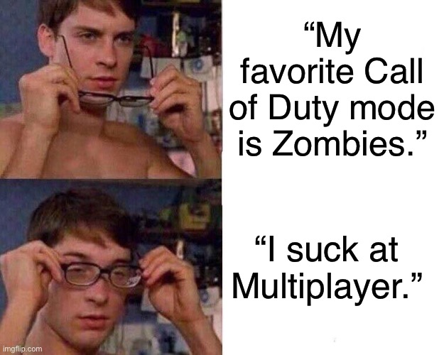 This is coming from a zombies fanboy | “My favorite Call of Duty mode is Zombies.”; “I suck at Multiplayer.” | image tagged in spiderman glasses | made w/ Imgflip meme maker