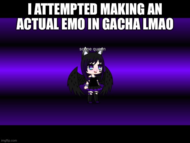 fatherless laughing material | I ATTEMPTED MAKING AN ACTUAL EMO IN GACHA LMAO | made w/ Imgflip meme maker