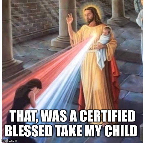 Jesus blessing from the heart | THAT, WAS A CERTIFIED BLESSED TAKE MY CHILD | image tagged in jesus blessing from the heart | made w/ Imgflip meme maker