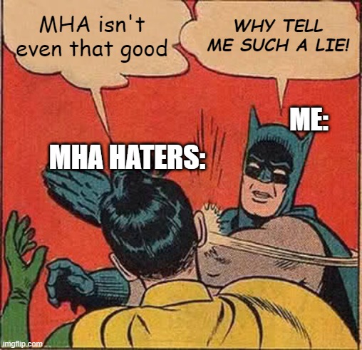 Batman Slapping Robin | MHA isn't even that good; WHY TELL ME SUCH A LIE! ME:; MHA HATERS: | image tagged in memes,batman slapping robin | made w/ Imgflip meme maker