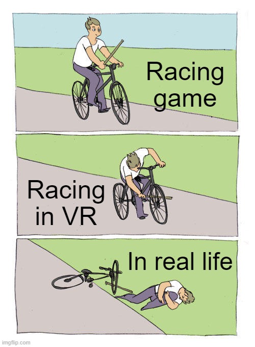 Bike Fall | Racing game; Racing in VR; In real life | image tagged in memes,bike fall | made w/ Imgflip meme maker