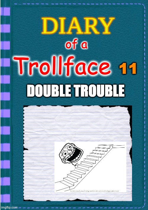 DOATF 11 | of a; 11; Trollface; DOUBLE TROUBLE | image tagged in diary of a wimpy kid blank cover | made w/ Imgflip meme maker