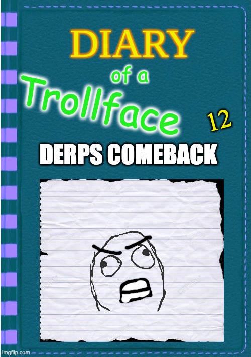 DOATF 12 | of a; 12; Trollface; DERPS COMEBACK | image tagged in diary of a wimpy kid blank cover | made w/ Imgflip meme maker