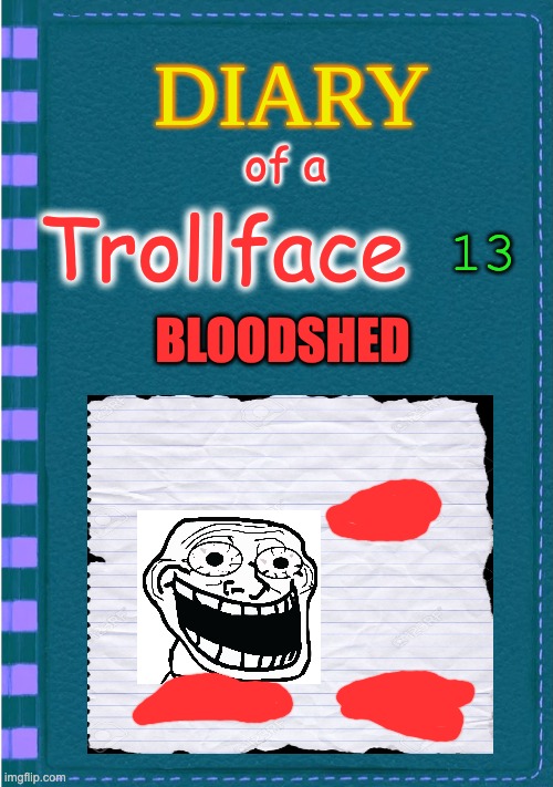 DOATF 13 | 13; of a; Trollface; BLOODSHED | image tagged in diary of a wimpy kid blank cover | made w/ Imgflip meme maker