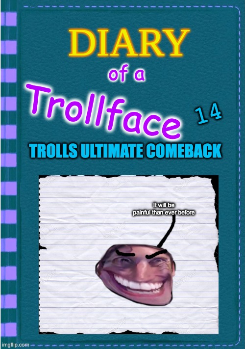 DOATF 14 | 14; of a; Trollface; TROLLS ULTIMATE COMEBACK; It will be painful than ever before | image tagged in diary of a wimpy kid blank cover | made w/ Imgflip meme maker