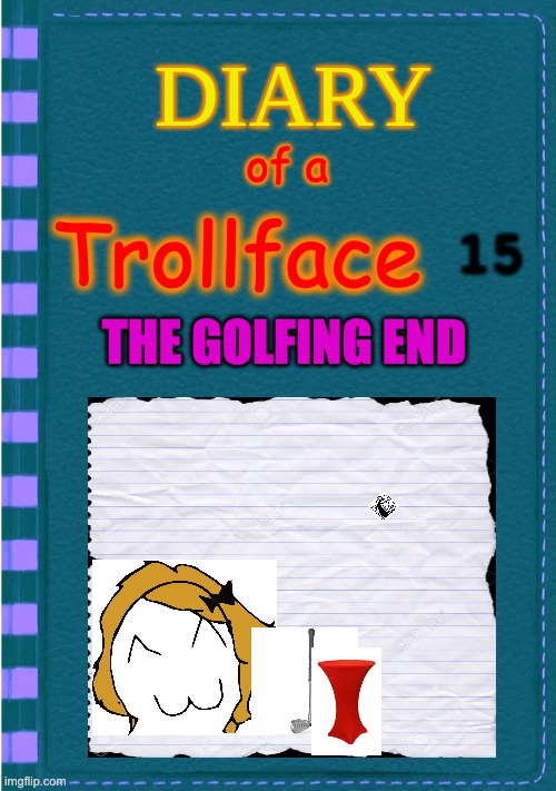 DOATF 15 | 15; of a; Trollface; THE GOLFING END | image tagged in diary of a wimpy kid blank cover | made w/ Imgflip meme maker