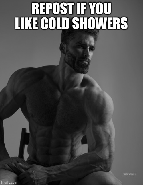 Giga Chad | REPOST IF YOU LIKE COLD SHOWERS | image tagged in giga chad | made w/ Imgflip meme maker