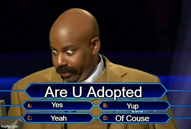 Send This To Someone Who Is Adopted | Are U Adopted; Yes; Yup; Of Couse; Yeah | image tagged in who wants to be a millionaire | made w/ Imgflip meme maker