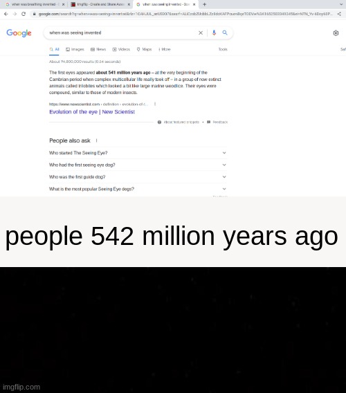 Dummest meme idea i've had |  people 542 million years ago | image tagged in memes,funny,google search | made w/ Imgflip meme maker