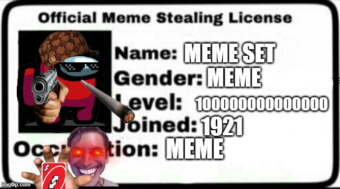 Take Send Memes!!! | MEME SET; MEME; 100000000000000; 1921; MEME | image tagged in meme stealing license | made w/ Imgflip meme maker