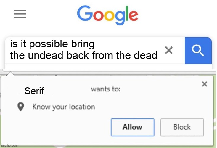 Wants to know your location | is it possible bring the undead back from the dead; Serif | image tagged in wants to know your location | made w/ Imgflip meme maker