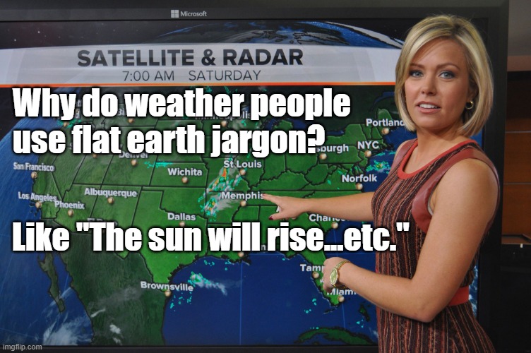 Weather forecast | Why do weather people use flat earth jargon? Like "The sun will rise...etc." | image tagged in weather forecast | made w/ Imgflip meme maker