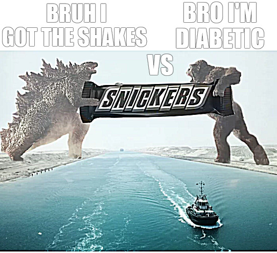 im in need yo | BRO I'M DIABETIC; BRUH I GOT THE SHAKES; VS | image tagged in godzilla king kong | made w/ Imgflip meme maker