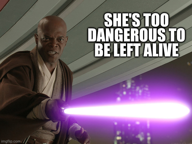 He's too dangerous to be left alive! | SHE'S TOO DANGEROUS TO BE LEFT ALIVE | image tagged in he's too dangerous to be left alive | made w/ Imgflip meme maker